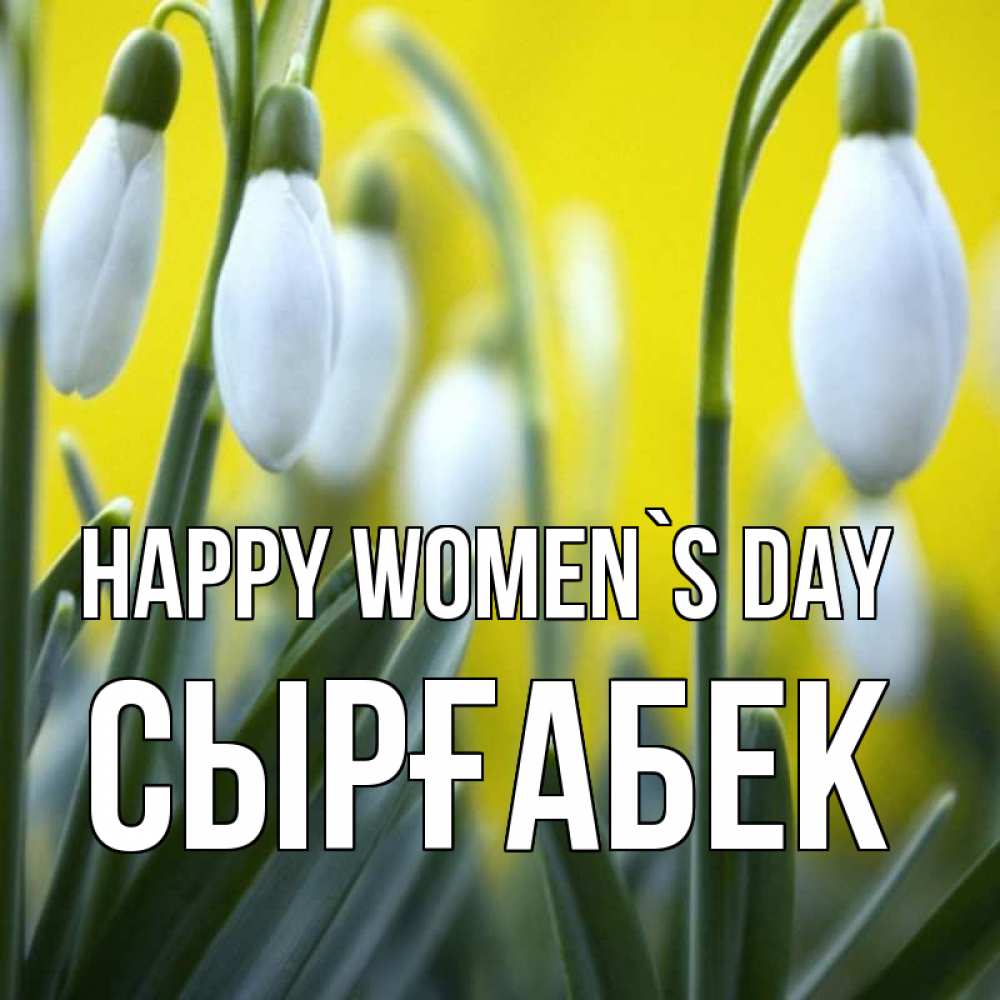 Greetings card с именем, СЫРҒАБЕК happy women`s day весенние цветы Greetings with text for free download 